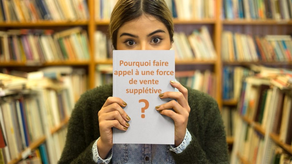 Pourquoi faire appel à une force de vente supplétive ?